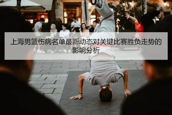 上海男篮伤病名单最新动态对关键比赛胜负走势的影响分析